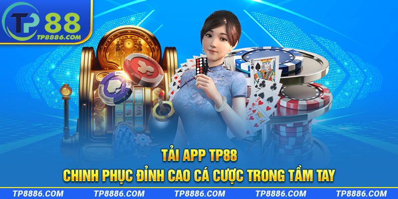 Tải app TP88 chinh phục đỉnh cao cá cược